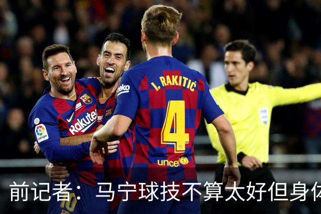 前记者：马宁球技不算太好但身体优势明显，平时很礼貌讲话也客气
